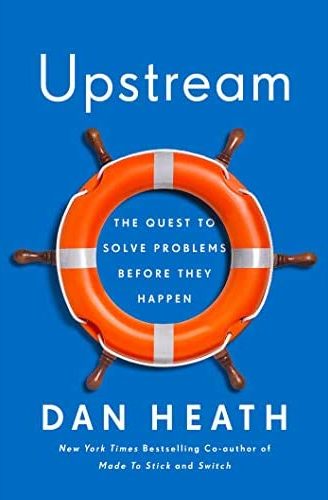 Upstream: How to solve problems before they happen By Dan Heath